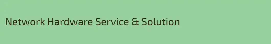 Network Hardware Service & Solution